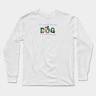 If I can't bring my dog I'm not coming - schnauzer oil painting word art Long Sleeve T-Shirt